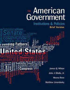 American Government: Institutions and Policies, Brief Version by Meena Bose, John J. Dilulio, James Q. Wilson