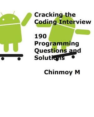 Cracking the Coding Interview: 190 Programming Questions and Solutions by Chinmoy M