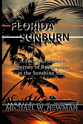 Florida Sunburn: A Factual-Fictional Journey of Redemption in the Sunshine State by Michael Newman