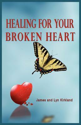 Healing for Your Broken Heart by James Kirkland, Lyn Kirkland