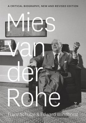 Mies Van Der Rohe: A Critical Biography by Edward Windhorst, Franz Schulze
