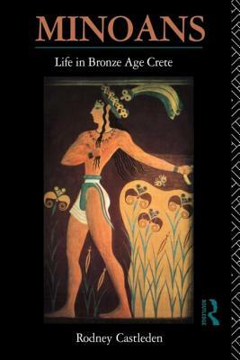 Minoans: Life in Bronze Age Crete by Rodney Castleden