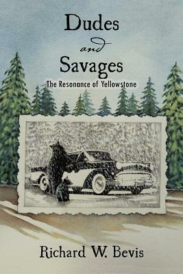 Dudes and Savages: The Resonance of Yellowstone by Richard W. Bevis