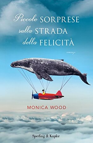 Piccole sorprese sulla strada della felicità by Monica Wood