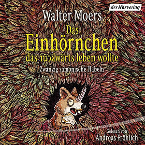 Das Einhörnchen, das rückwärts leben wollte: Zwanzig zamonische Flabeln by Walter Moers