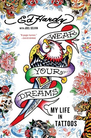 Wear Your Dreams: My Life in Tattoos by Ed Hardy, Joel Selvin