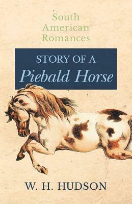 Story of a Piebald Horse (South American Romances) by W.H. Hudson