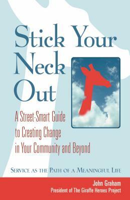 Stick Your Neck Out: A Street-Smart Guide to Creating Change in Your Community and Beyond by John Graham