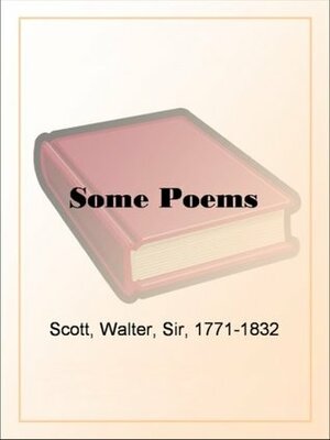 Some Poems by Sir Walter Scott by Walter Scott