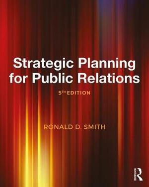 Strategic Planning for Public Relations by Ronald D. Smith