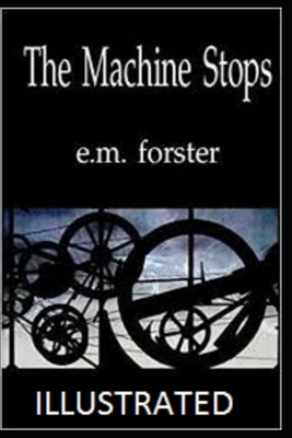 The Machine Stops Illustrated by E.M. Forster