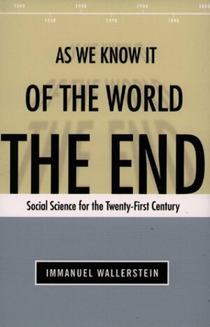 End of the World as We Know It: Social Science for the Twenty-First Century by Immanuel Wallerstein