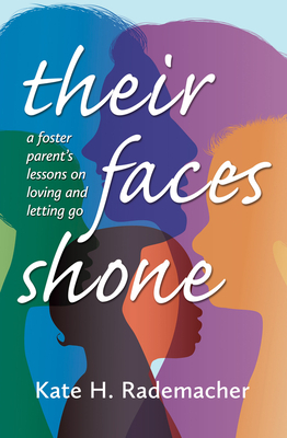 Their Faces Shone: A Foster Parent's Lessons on Loving and Letting Go by Kate H. Rademacher