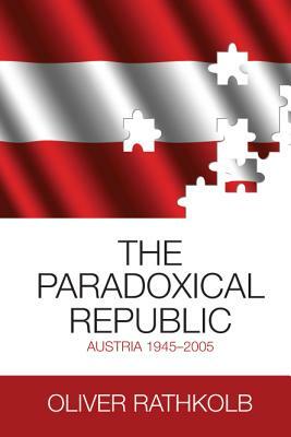 The Paradoxical Republic: Austria 1945-2005 by Oliver Rathkolb