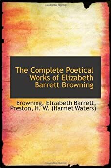 The Complete Poetical Works Of Elizabeth Barrett Browning by Elizabeth Barrett Browning