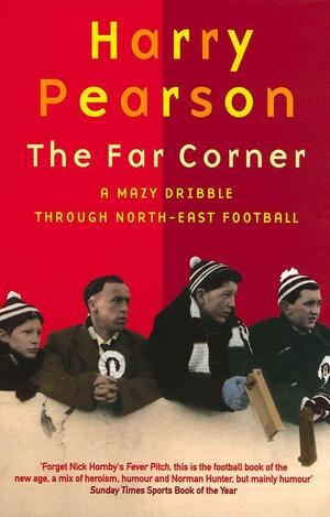 The Far Corner: A Mazy Dribble Through North-East Football by Harry Pearson