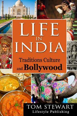 Life in India: Traditions Culture and Bollywood by Tom Stewart
