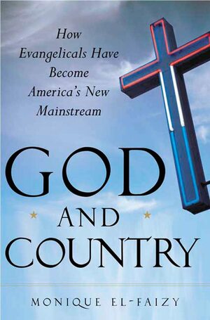 God and Country: How Evangelicals Have Become America's New Mainstream by Monique El-Faizy