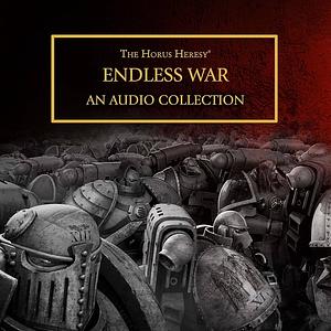 Endless War: The Horus Heresy by Gav Thorpe, Aaron Demski-Bowden, John French, Ian St Martin, Guy Hayley, Dan Abnett, Chris Wraight, Graham McNeil, David Annandale, Andy Smillie, C.Z. Dunn, L.J. Goulding, Robbie MacNiven