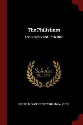 The Philistines: Their History and Civilization by Robert Alexander Stewart Macalister