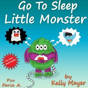 Go To Sleep Little Monster by Kally Mayer, Faria A.