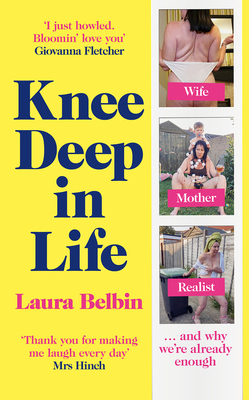 Knee Deep in Life: Wife, Mother, Realist... and Why We're Already Enough by Laura Belbin