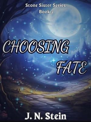 Choosing Fate: Book 3 of The Stone Sister Series by J.N. Stein, J.N. Stein