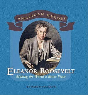 Eleanor Roosevelt: Making the World a Better Place by Sneed B. Collard III