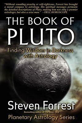 The Book of Pluto: Turning Darkness to Wisdom with Astrology by Steven Forrest