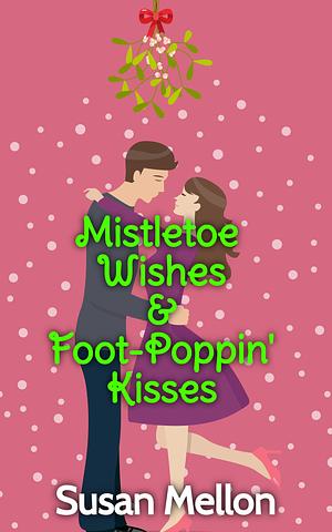 Mistletoe Wishes and Foot-Poppin' Kisses by Susan Mellon