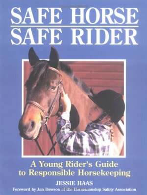 Safe Horse, Safe Rider: A Young Rider's Guide To Responsible Horsekeeping by Jessie Haas