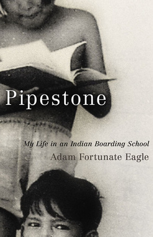 Pipestone: My Life in an Indian Boarding School by Laurence M. Hauptman, Adam Fortunate Eagle