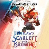 The Outlaws Scarlett and Browne by Jonathan Stroud