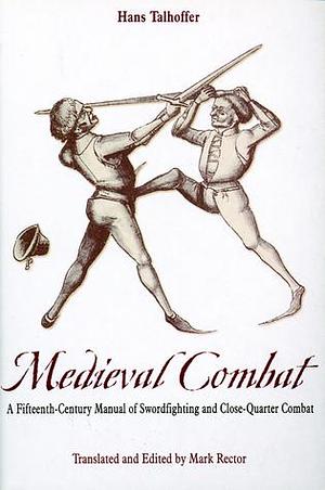 Medieval Combat: A Fifteenth-Century Illustrated Manual of Swordfighting and Close-Quarter Combat -- Greenhill Military Paperbacks by Hans Talhoffer, Hans Talhoffer, Mark Rector