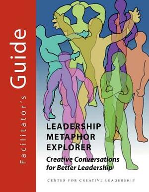 Leadership Metaphor Explorer: Creative Conversations for Better Leadership Facilitator's Guide by David Magellan Horth, Chuck J. Palus