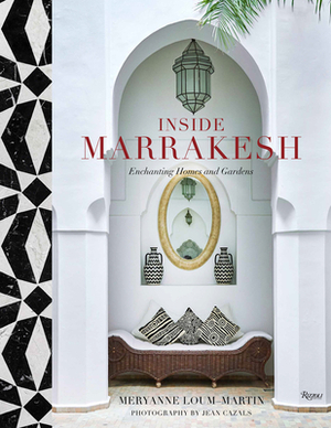 Inside Marrakesh: Enchanting Homes and Gardens by Meryanne Loum-Martin