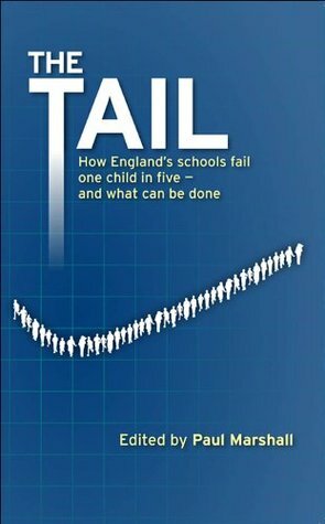 The Tail: How England's schools fail one child in five ? and what can be done by Paul Marshall