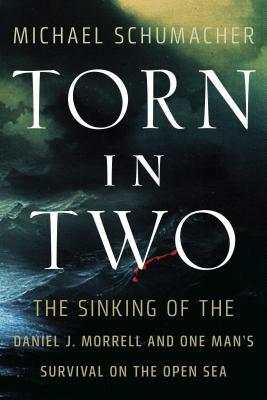 Torn in Two: The Sinking of the Daniel J. Morrell and One Man's Survival on the Open Sea by Michael Schumacher