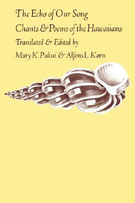 The Echo of Our Song: Chants and Poems of the Hawaiians by Mary Kawena Pukui, Alfons L. Korn