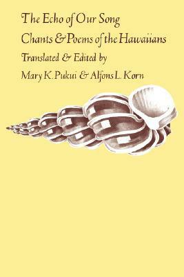 The Echo of Our Song: Chants and Poems of the Hawaiians by Alfons L. Korn, Mary Kawena Pukui