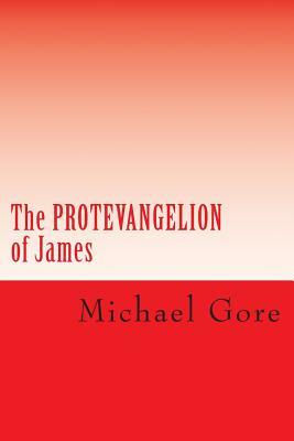 The PROTEVANGELION of James: Lost & Forgotten Books of the New Testament by Michael Gore