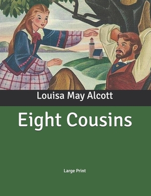 Eight Cousins: Large Print by Louisa May Alcott