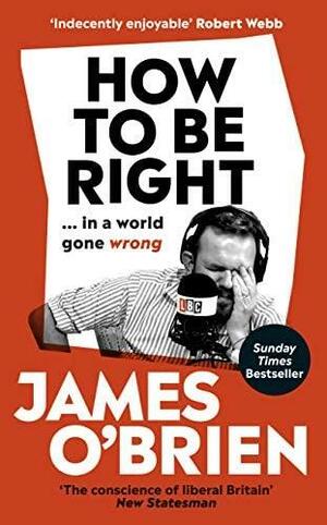 How To Be Right… in a World Gone Wrong by James O'Brien