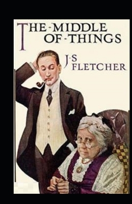 The Middle of Things Illustrated by J. S. Fletcher