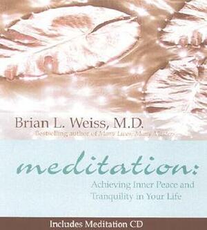Meditation: Achieving Inner Peace and Tranquility In Your Life by Brian L. Weiss