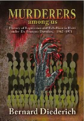 Murderers Among Us: History of Repression and Rebellion in Haiti Under Dr. Franois Duvalier, 1962-1971 by Bernard Diederich