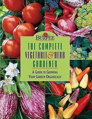 Burpee : The Complete Vegetable & Herb Gardener : A Guide to Growing Your Garden Organically by Karan Davis Cutler, Karan Davis Cutler, Barbara W. Ellis, Cavagnarok David