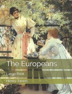 The Europeans: Large Print by Henry James