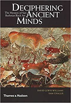 Deciphering Ancient Minds: The Mystery of San Bushmen Rock Art by Sam Challis, James David Lewis-Williams