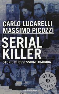 Serial killer. Storie di ossessione omicida by Massimo Picozzi, Carlo Lucarelli